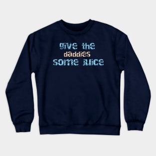 Give the daddies some juice Crewneck Sweatshirt